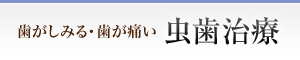 歯がしみる 歯が痛い むし歯治療