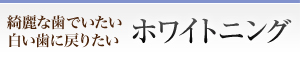 綺麗な歯をでいたい  白い歯に戻りたい ホワイトニング